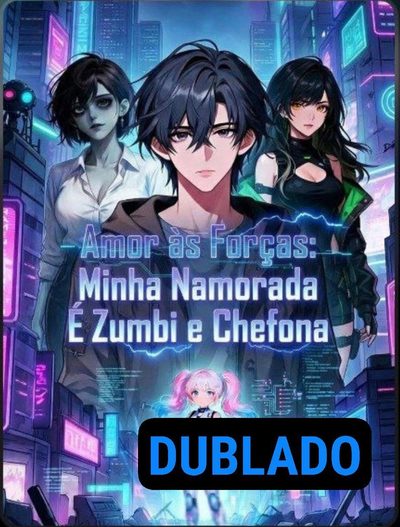 Amor às Forças: Minha Namorada É Zumbi e Chefona