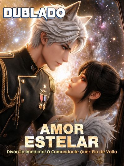 Amor Estelar Divórcio Imediato! o Comandante Quer Ela de Volta