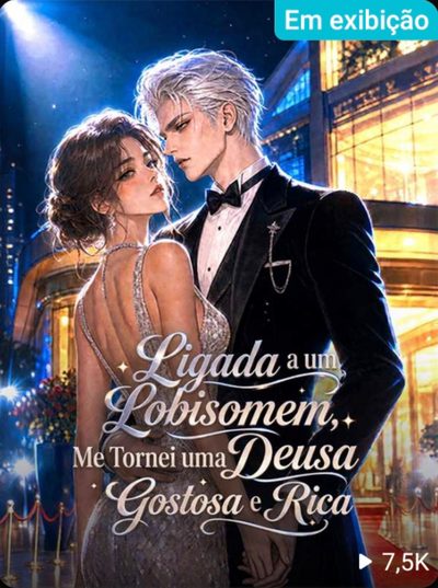 Ligada a Um Lobisomen, Me Tornei uma Deusa Gostosa e Rica