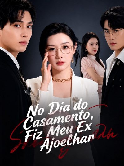 No Dia do Casamento, Fiz Meu Ex Se Ajoelhar