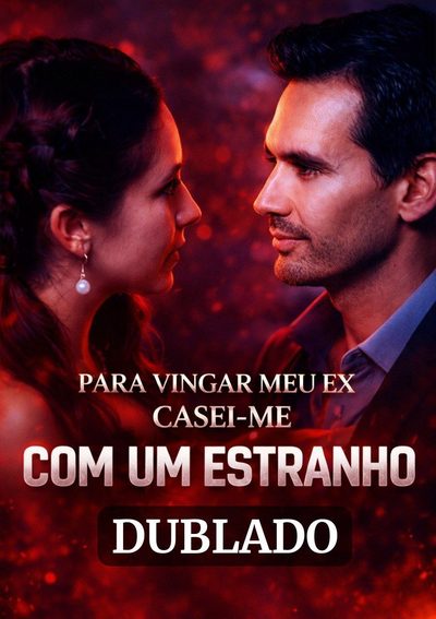 Para Vingar Meu Ex Casei-me com Um Estranho