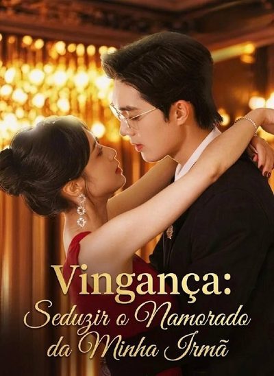 Vingança: Seduzir o Namorado da Minha Irmã