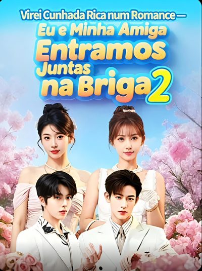 Virei Cunhada Rica num Romance: Eu e Minha Amiga Entramos Juntas na Briga 2 Amigas Contra o Destino 2° Season